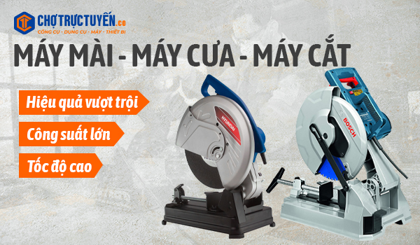 Máy mài - máy cưa -  máy cắt; Công suất lớn, tốc độ cao, hiệu ủa vượt trội